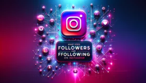 What Does Followers and Following Mean On Instagram
